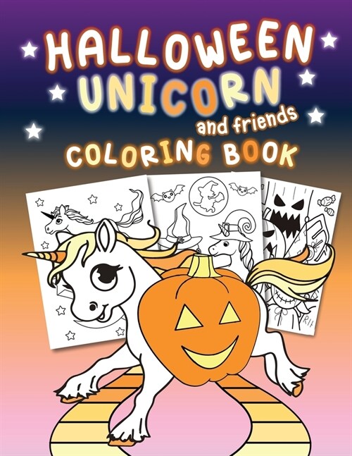 Halloween Unicorn and friends Coloring Book: Beautifuly illistrated Halloween unicorn coloring pages with a mix of cute and spooky pages. Coloring for (Paperback)