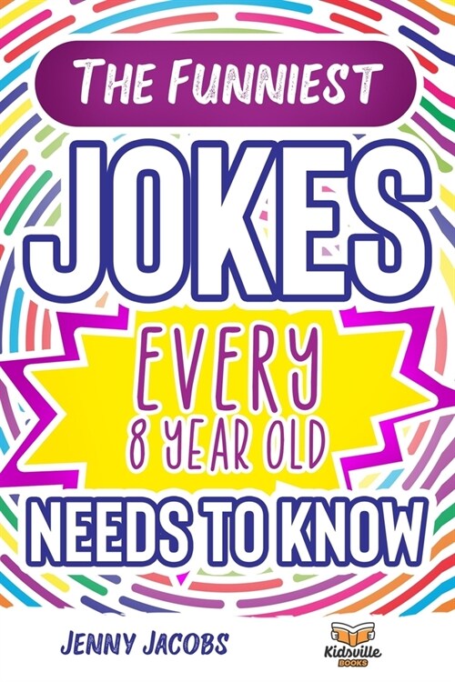 The Funniest Jokes EVERY 8 Year Old Needs to Know: 500 Awesome Jokes, Riddles, Knock Knocks, Tongue Twisters & Rib Ticklers For 8 Year Old Children (Paperback)