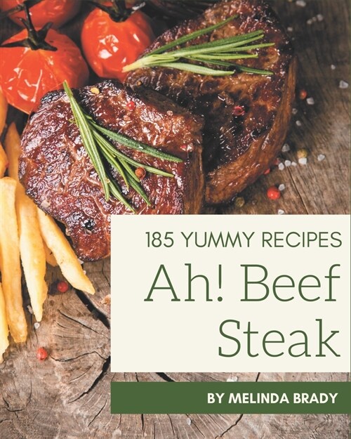 Ah! 185 Yummy Beef Steak Recipes: Greatest Yummy Beef Steak Cookbook of All Time (Paperback)