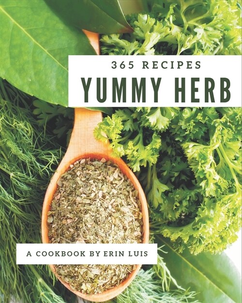 365 Yummy Herb Recipes: Make Cooking at Home Easier with Yummy Herb Cookbook! (Paperback)