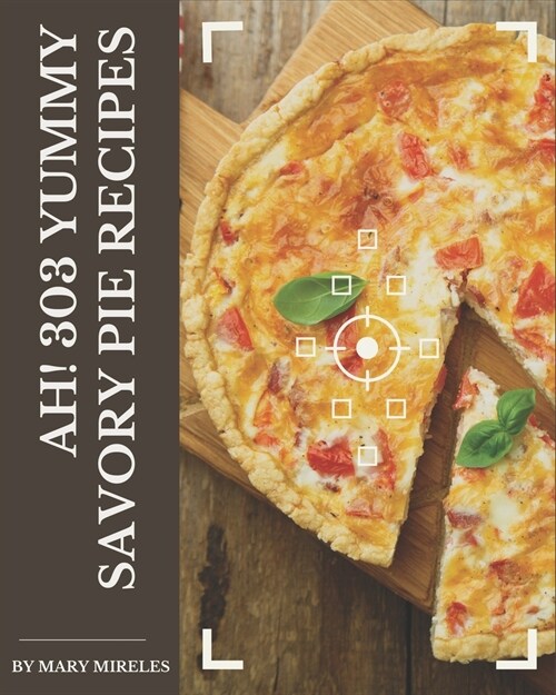 Ah! 303 Yummy Savory Pie Recipes: Home Cooking Made Easy with Yummy Savory Pie Cookbook! (Paperback)