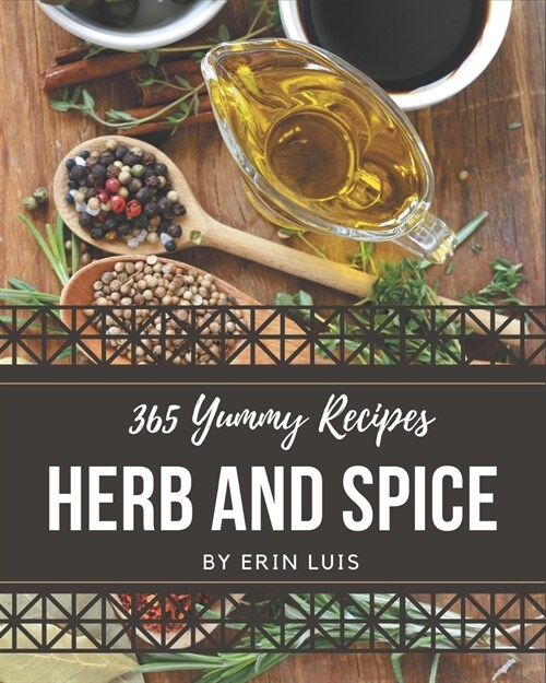 365 Yummy Herb and Spice Recipes: A Yummy Herb and Spice Cookbook You Will Love (Paperback)