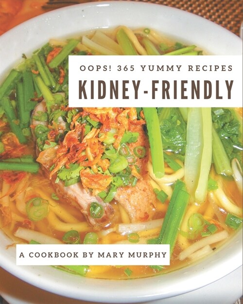 Oops! 365 Yummy Kidney-Friendly Recipes: Unlocking Appetizing Recipes in The Best Yummy Kidney-Friendly Cookbook! (Paperback)