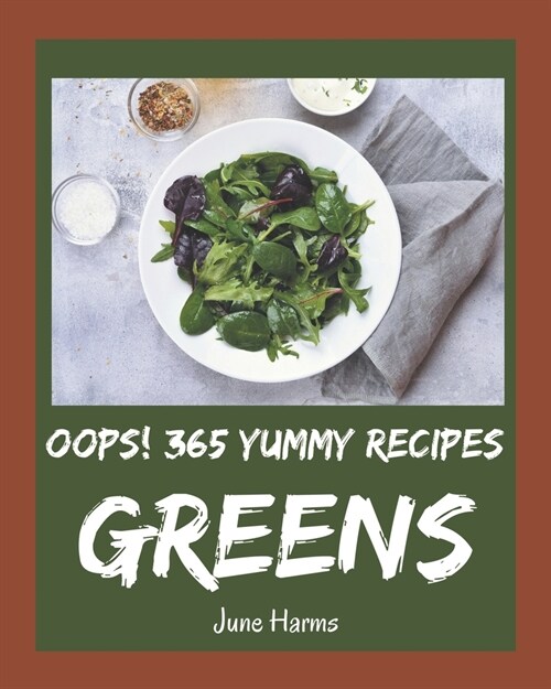 Oops! 365 Yummy Greens Recipes: A Yummy Greens Cookbook from the Heart! (Paperback)