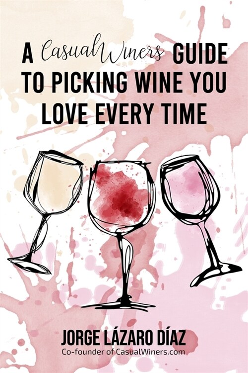 A Casual Winers Guide to Picking Wines You Love Every Time (Paperback)