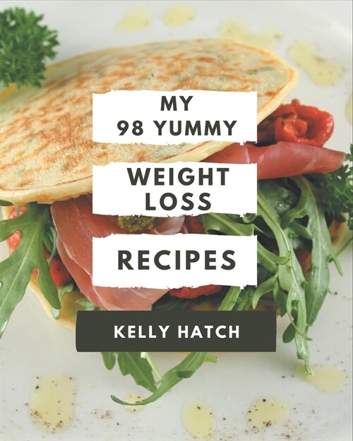 My 98 Yummy Weight Loss Recipes: Everything You Need in One Yummy Weight Loss Cookbook! (Paperback)