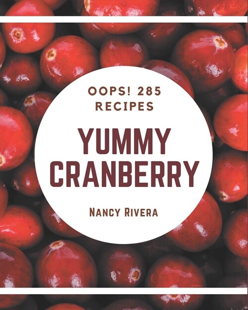 Oops! 285 Yummy Cranberry Recipes: Keep Calm and Try Yummy Cranberry Cookbook (Paperback)
