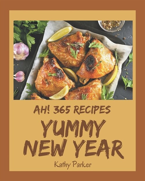 Ah! 365 Yummy New Year Recipes: Cook it Yourself with Yummy New Year Cookbook! (Paperback)