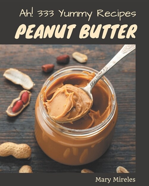 Ah! 333 Yummy Peanut Butter Recipes: Cook it Yourself with Yummy Peanut Butter Cookbook! (Paperback)