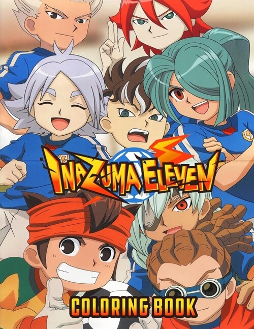 Inazuma Eleven Coloring Book: For adults and for kids high quality illustrations. The best +50 high-quality Illustrations.Inazuma Eleven Coloring Bo (Paperback)
