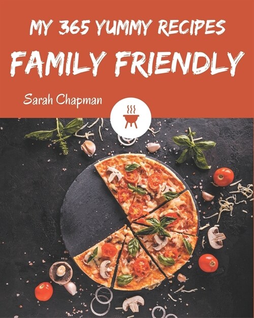 My 365 Yummy Family Friendly Recipes: Lets Get Started with The Best Yummy Family Friendly Cookbook! (Paperback)