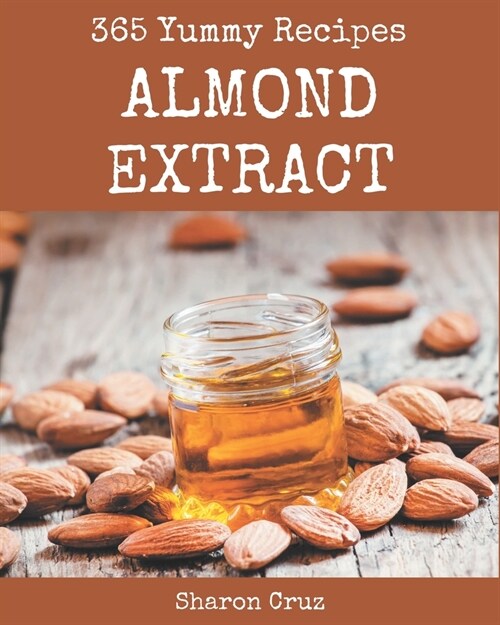 365 Yummy Almond Extract Recipes: Discover Yummy Almond Extract Cookbook NOW! (Paperback)