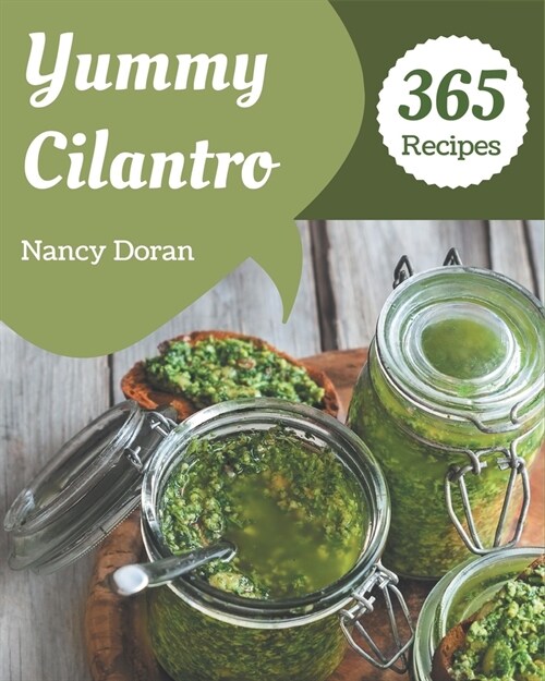 365 Yummy Cilantro Recipes: The Yummy Cilantro Cookbook for All Things Sweet and Wonderful! (Paperback)