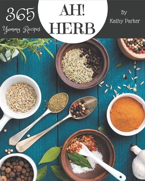 Ah! 365 Yummy Herb Recipes: Best-ever Yummy Herb Cookbook for Beginners (Paperback)