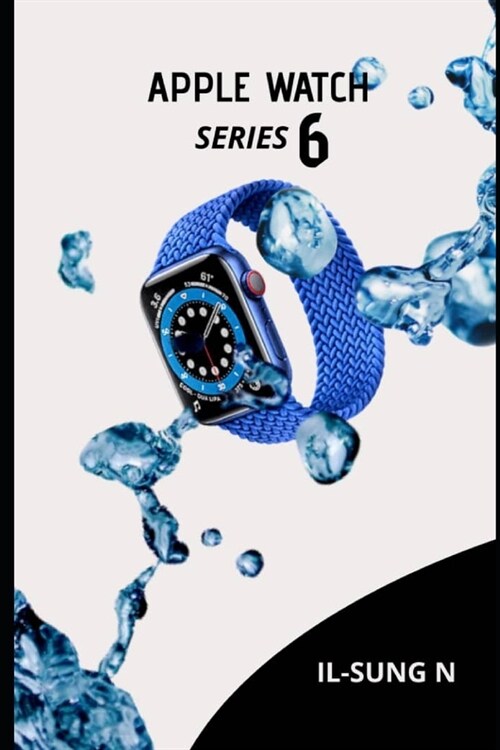 Apple Watch Series 6: Step by step quick instruction manual and user guide for Apple watch series 6 and watchOS7 for beginners, newbies and (Paperback)