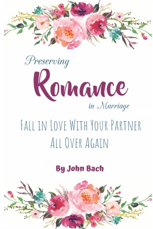 Preserving Romance in Marriage: Fall in Love With Your Partner All Over Again, 1st Edition (Paperback)