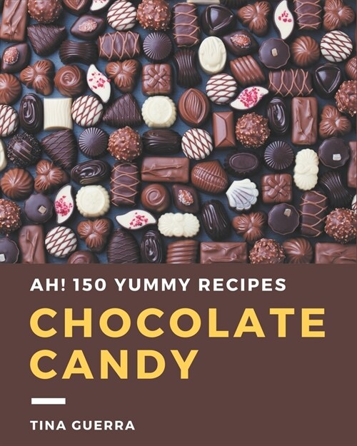Ah! 150 Yummy Chocolate Candy Recipes: A Yummy Chocolate Candy Cookbook You Will Love (Paperback)