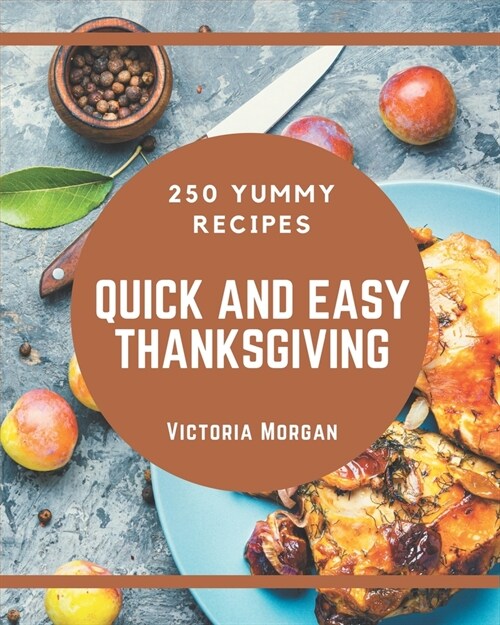 250 Yummy Quick and Easy Thanksgiving Recipes: Start a New Cooking Chapter with Yummy Quick and Easy Thanksgiving Cookbook! (Paperback)