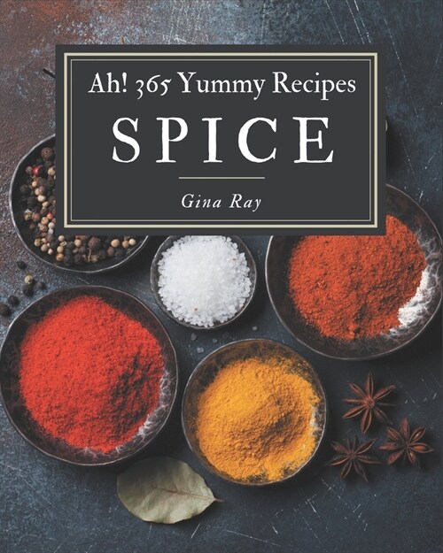 Ah! 365 Yummy Spice Recipes: Start a New Cooking Chapter with Yummy Spice Cookbook! (Paperback)