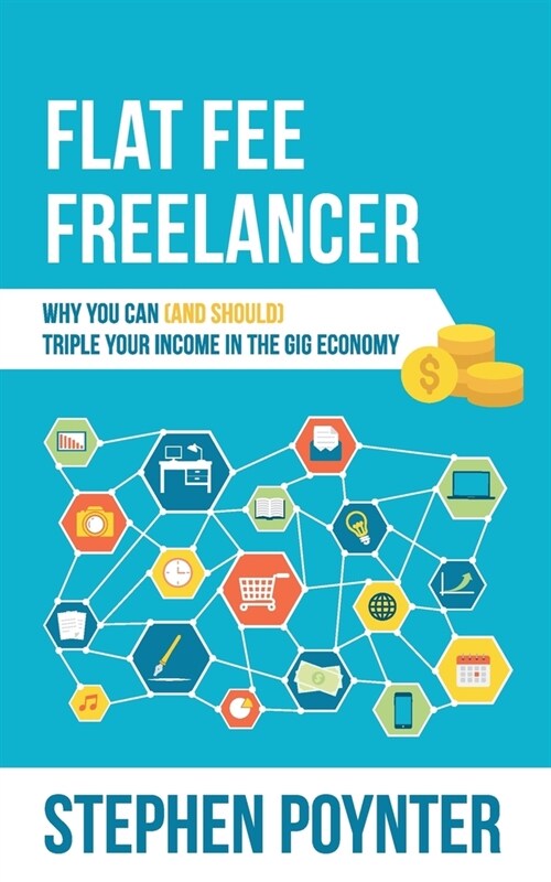 Flat Fee Freelancer: Why You Can (and Should) Triple Your Income in the Gig Economy (Paperback)