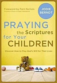 Praying the Scriptures for Your Children: Discover How to Pray Gods Purpose for Their Lives (Paperback)