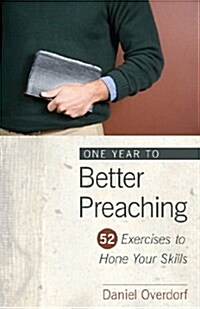 One Year to Better Preaching: 52 Exercises to Hone Your Skills (Paperback)