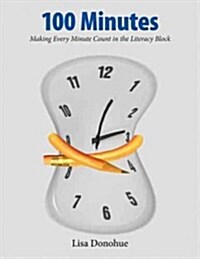 100 Minutes: Making Every Minute Count in the Literacy Block (Paperback)