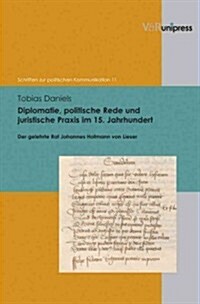 Diplomatie, Politische Rede Und Juristische Praxis Im 15. Jahrhundert: Der Gelehrte Rat Johannes Hofmann Von Lieser (Hardcover)