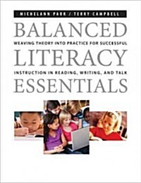 Balanced Literacy Essentials: Weaving Theory Into Practice for Successful Instruction in Reading, Writing, and Talk (Paperback)