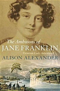The Ambitions of Jane Franklin: Victorian Lady Adventurer (Paperback)