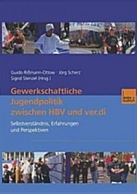 Gewerkschaftliche Jugendpolitik Zwischen Hbv Und Ver.Di: Selbstverst?dnis, Erfahrungen Und Perspektiven (Paperback, 2001)
