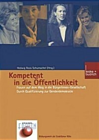 Kompetent in Die ?fentlichkeit: Frauen Auf Dem Weg in Die B?gerinnen-Gesellschaft. Durch Qualifizierung Zur Genderdemokratie (Paperback, 2001)