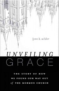 Unveiling Grace: The Story of How We Found Our Way Out of the Mormon Church (Paperback)