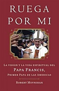 Recen Por Mi: La Vida y La Vision Espiritual del Papa Francisco, El Primer Papa de Las Americas (Hardcover)