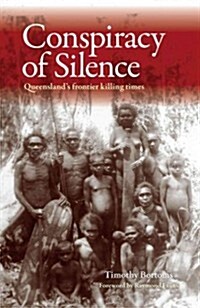 Conspiracy of Silence: Queenslands Frontier Killing Times (Paperback)