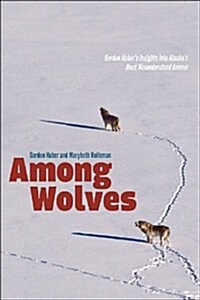 Among Wolves: Gordon Habers Insights Into Alaskas Most Misunderstood Animal (Paperback)
