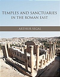 Temples and Sanctuaries in the Roman East : Religious Architecture in Syria, Iudaea/Palaestina and Provincia Arabia (Hardcover)