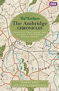 The Archers: the Ambridge Chronicles : Moments That Made the Nations Favourite Radio Drama (Hardcover)