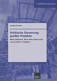 Politische Steuerung Gro?r Projekte: Berlin Adlershof, Neue Mitte Oberhausen Und Euralille Im Vergleich (Paperback, 2003)