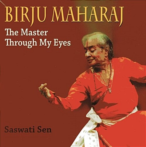 Birju Maharaj: The Master Through My Eyes (Hardcover)