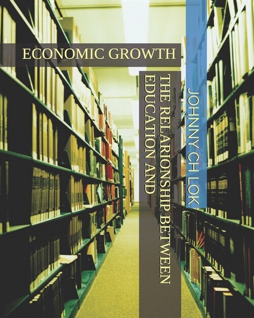 The Relarionship Between Education and: Economic Growth (Paperback)