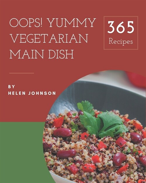 Oops! 365 Yummy Vegetarian Main Dish Recipes: Discover Yummy Vegetarian Main Dish Cookbook NOW! (Paperback)