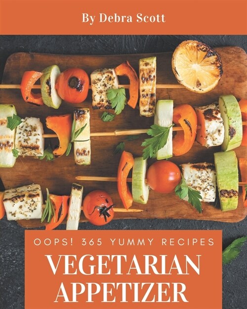 Oops! 365 Yummy Vegetarian Appetizer Recipes: From The Yummy Vegetarian Appetizer Cookbook To The Table (Paperback)