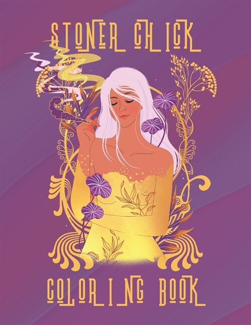 Stoner Chick Coloring Book: A Stoner Coloring Book for women; meditative relaxing coloring to complete with uplifting thoughtful words with a bit (Paperback)