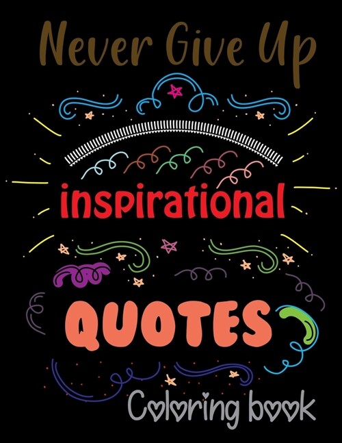 Never Give Up Inspirational Quotes Coloring Book: Love Quotes Inspirational Coloring Book, An Inspirational Coloring Book For Everyone (Paperback)