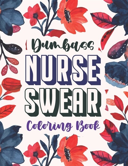 Dumbass Nurse Swear Coloring Book: A Snarky & Unique Adult Coloring Book for Registered Nurses, Nurse Practitioners and Nursing Students for Stress Re (Paperback)