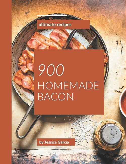 900 Ultimate Homemade Bacon Recipes: Start a New Cooking Chapter with Homemade Bacon Cookbook! (Paperback)