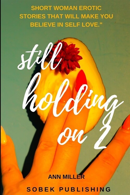 Still Holding On 2: Short Woman Erotic Stories That Will Make You Believe in Self Love (Paperback)