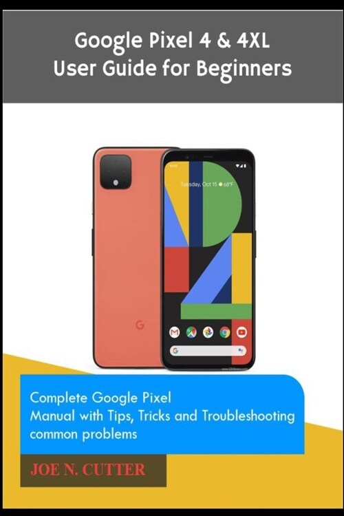 Google Pixel 4 & 4XL User Guide for Beginners: Complete Google Pixel Manual with Tips, Tricks and Troubleshooting common problems (Paperback)