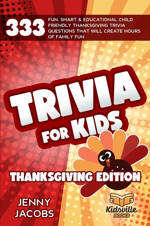 Trivia For Kids Thanksgiving Edition: 333 Fun, Smart & Educational Child Friendly Thanksgiving Trivia Questions That Will Create Hours Of Family Fun (Paperback)